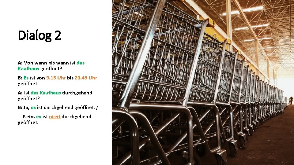 Dialog 2 A: Von wann bis wann ist das Kaufhaus geöffnet? B: Es ist
