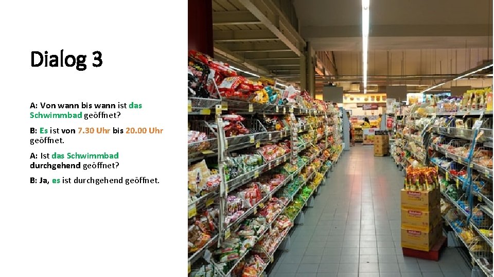 Dialog 3 A: Von wann bis wann ist das Schwimmbad geöffnet? B: Es ist