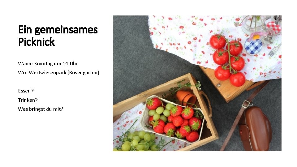 Ein gemeinsames Picknick Wann: Sonntag um 14 Uhr Wo: Wertwiesenpark (Rosengarten) Essen? Trinken? Was