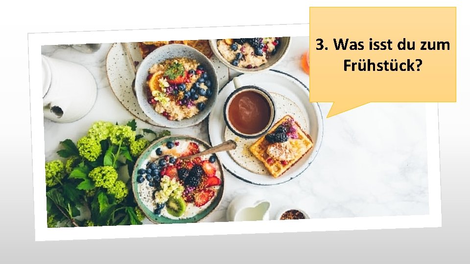 3. Was isst du zum Frühstück? 