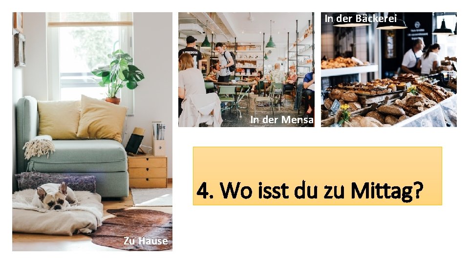 In der Bäckerei In der Mensa 4. Wo isst du zu Mittag? Zu Hause