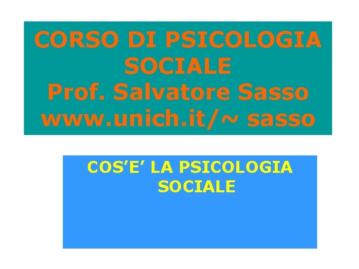 CORSO DI PSICOLOGIA SOCIALE Prof. Salvatore Sasso www. unich. it/~ sasso COS’E’ LA PSICOLOGIA