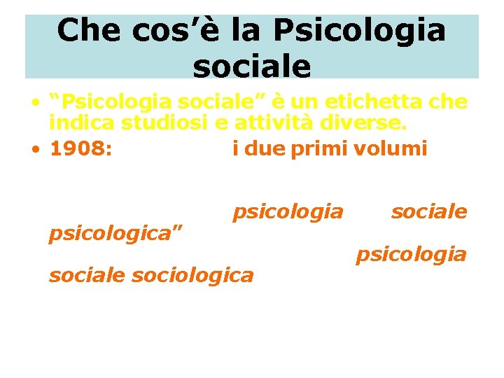 Che cos’è la Psicologia sociale • “Psicologia sociale” è un etichetta che indica studiosi