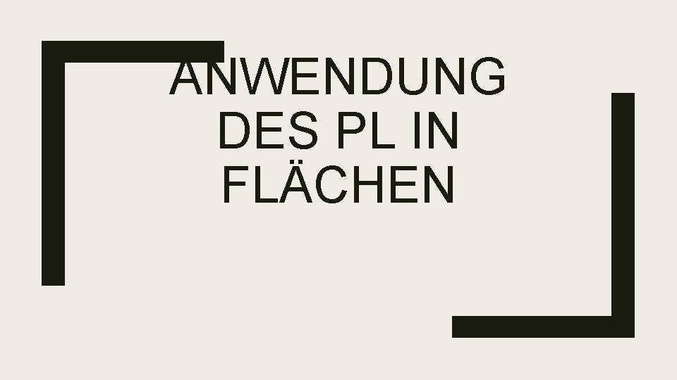 ANWENDUNG DES PL IN FLÄCHEN 