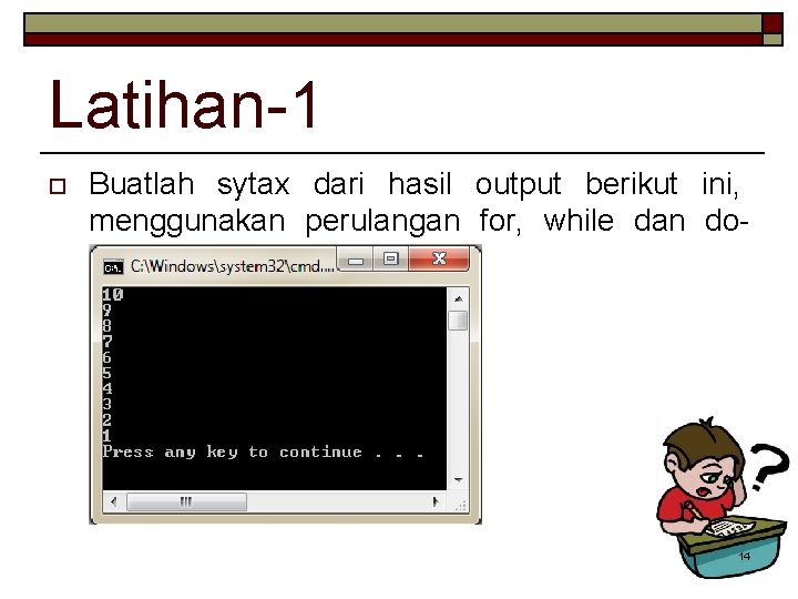 Latihan-1 o Buatlah sytax dari hasil output berikut ini, menggunakan perulangan for, while dan