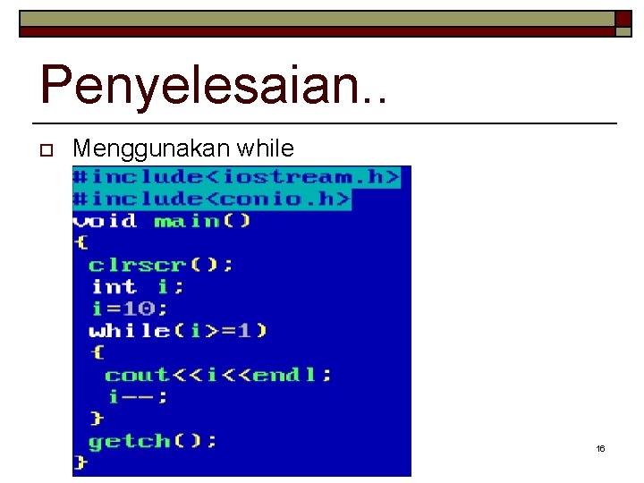 Penyelesaian. . o Menggunakan while 16 