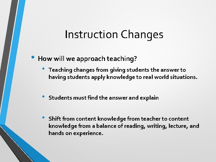 Instruction Changes • How will we approach teaching? • Teaching changes from giving students