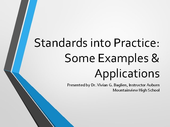 Standards into Practice: Some Examples & Applications Presented by Dr. Vivian G. Baglien, Instructor
