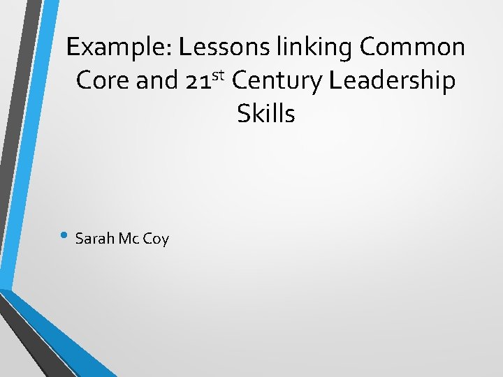 Example: Lessons linking Common Core and 21 st Century Leadership Skills • Sarah Mc