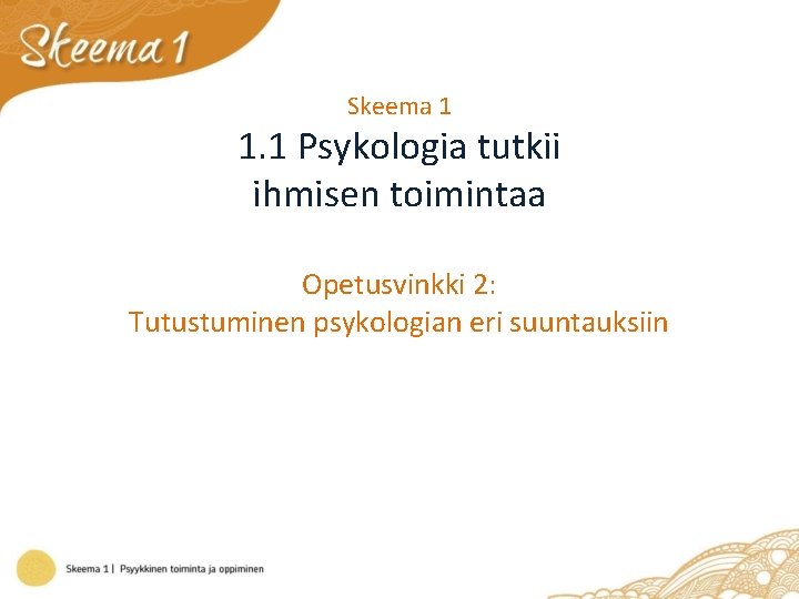 Skeema 1 1. 1 Psykologia tutkii ihmisen toimintaa Opetusvinkki 2: Tutustuminen psykologian eri suuntauksiin