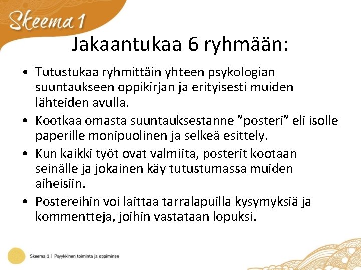 Jakaantukaa 6 ryhmään: • Tutustukaa ryhmittäin yhteen psykologian suuntaukseen oppikirjan ja erityisesti muiden lähteiden