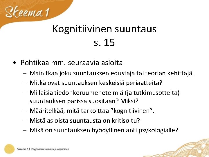 Kognitiivinen suuntaus s. 15 • Pohtikaa mm. seuraavia asioita: – Mainitkaa joku suuntauksen edustaja