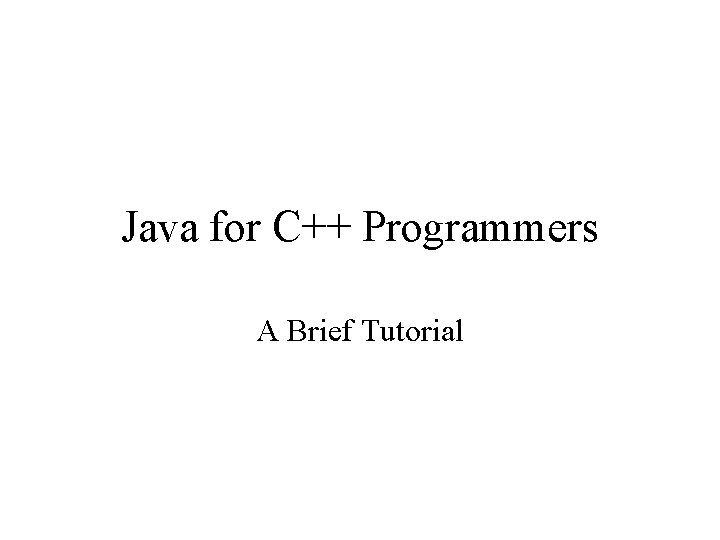 Java for C++ Programmers A Brief Tutorial 