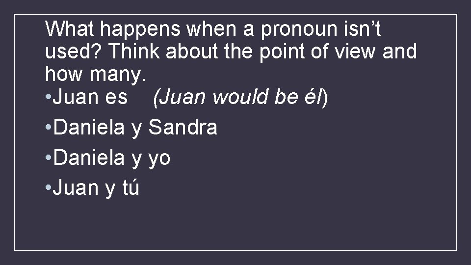 What happens when a pronoun isn’t used? Think about the point of view and