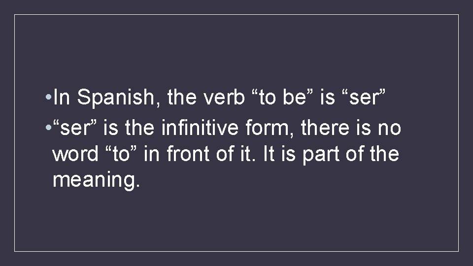  • In Spanish, the verb “to be” is “ser” • “ser” is the