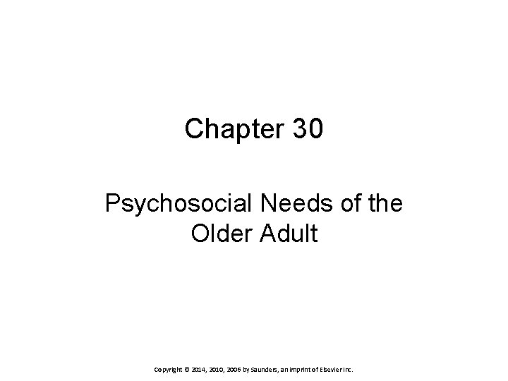 Chapter 30 Psychosocial Needs of the Older Adult Copyright © 2014, 2010, 2006 by Chapter 30 Psychosocial Needs of the Older Adult Copyright © 2014, 2010, 2006 by