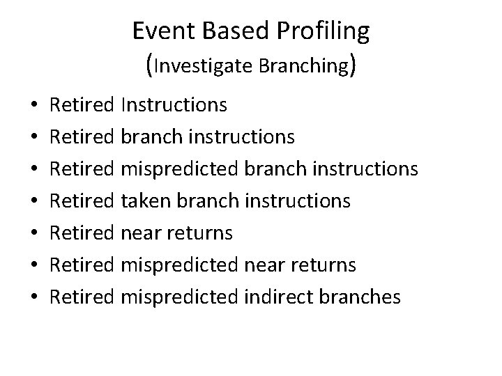 Event Based Profiling (Investigate Branching) • • Retired Instructions Retired branch instructions Retired mispredicted