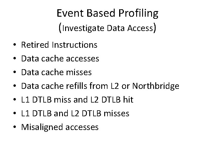 Event Based Profiling (Investigate Data Access) • • Retired Instructions Data cache accesses Data