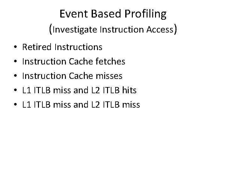 Event Based Profiling (Investigate Instruction Access) • • • Retired Instructions Instruction Cache fetches