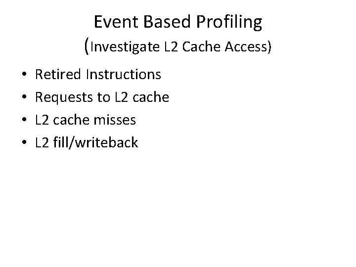 Event Based Profiling (Investigate L 2 Cache Access) • • Retired Instructions Requests to