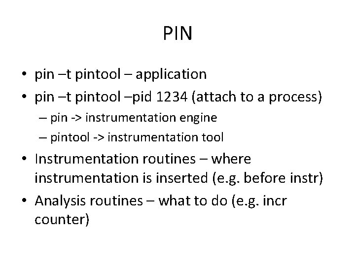 PIN • pin –t pintool – application • pin –t pintool –pid 1234 (attach
