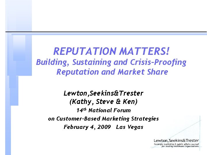 REPUTATION MATTERS! Building, Sustaining and Crisis-Proofing Reputation and Market Share Lewton, Seekins&Trester (Kathy, Steve