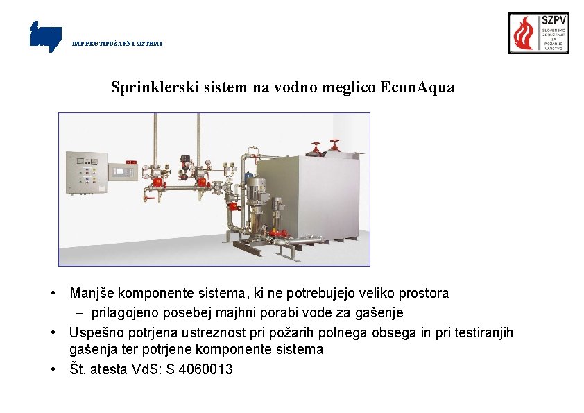 IMP PROTIPOŽARNI SISTEMI Sprinklerski sistem na vodno meglico Econ. Aqua • Manjše komponente sistema,