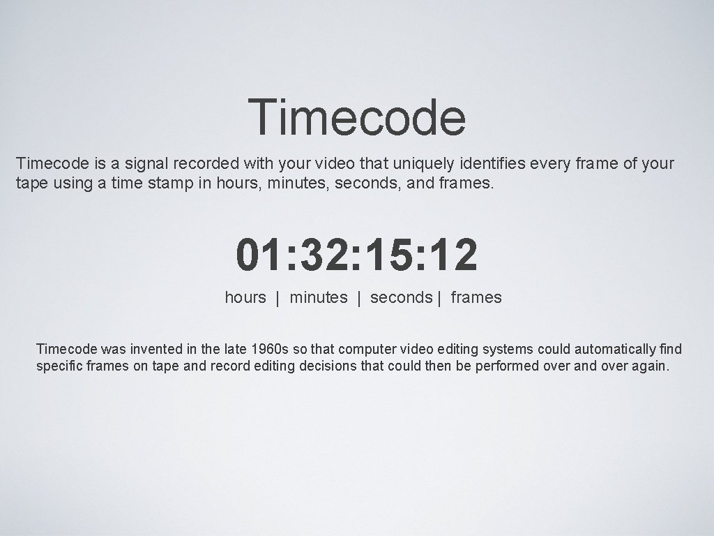 Timecode is a signal recorded with your video that uniquely identifies every frame of