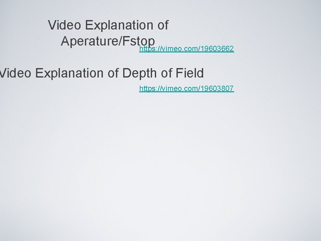 Video Explanation of Aperature/Fstop https: //vimeo. com/19603662 Video Explanation of Depth of Field https: