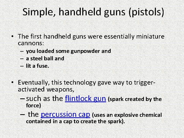 Simple, handheld guns (pistols) • The first handheld guns were essentially miniature cannons: –
