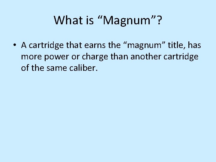 What is “Magnum”? • A cartridge that earns the “magnum” title, has more power