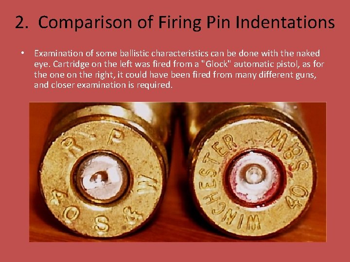 2. Comparison of Firing Pin Indentations • Examination of some ballistic characteristics can be