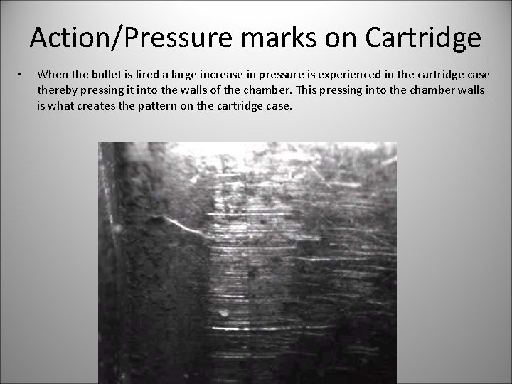 Action/Pressure marks on Cartridge • When the bullet is fired a large increase in