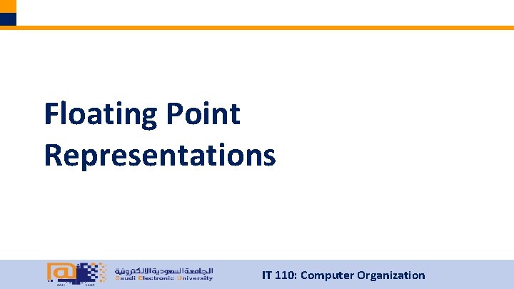 Floating Point Representations IT 110: Computer Organization 