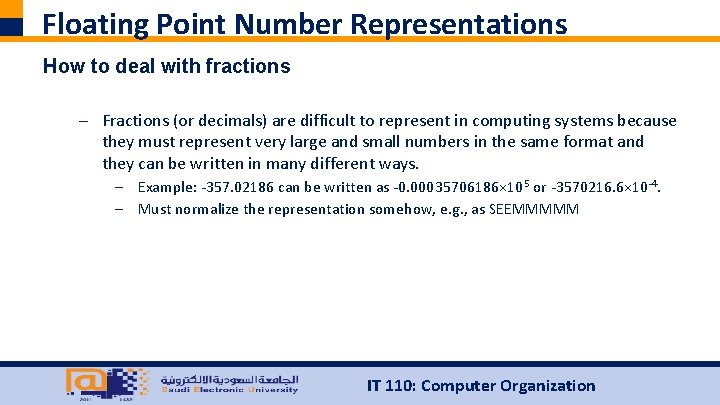 Floating Point Number Representations How to deal with fractions – Fractions (or decimals) are