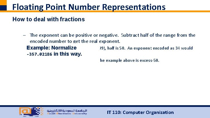 Floating Point Number Representations How to deal with fractions – The exponent can be