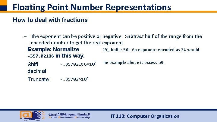 Floating Point Number Representations How to deal with fractions – The exponent can be