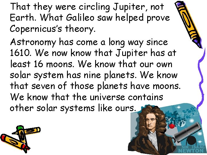 That they were circling Jupiter, not Earth. What Galileo saw helped prove Copernicus’s theory.