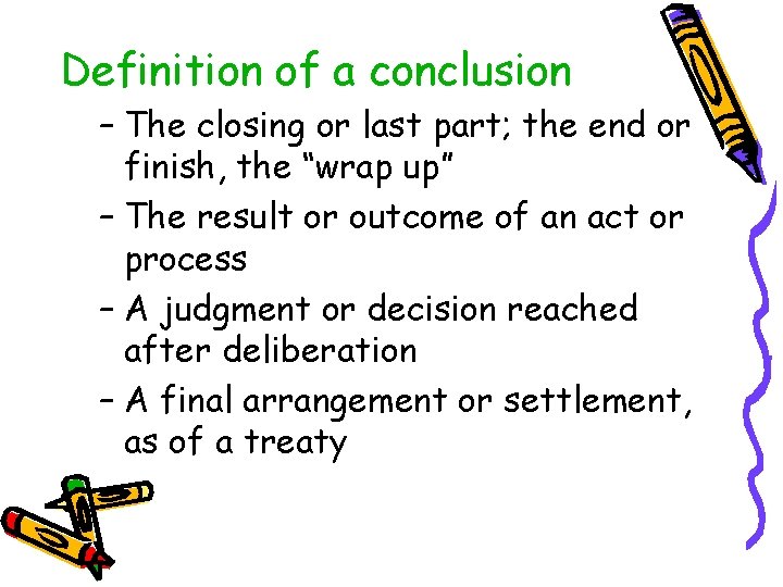 Definition of a conclusion – The closing or last part; the end or finish,