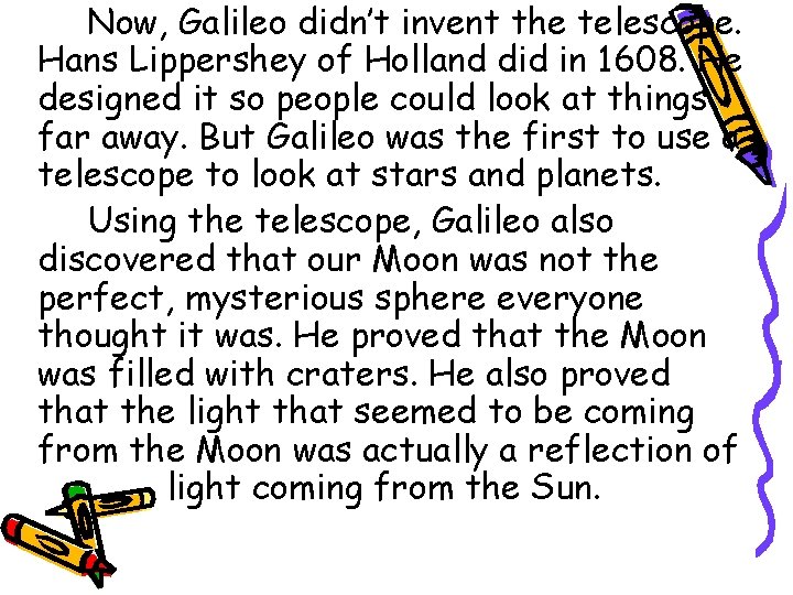 Now, Galileo didn’t invent the telescope. Hans Lippershey of Holland did in 1608. He