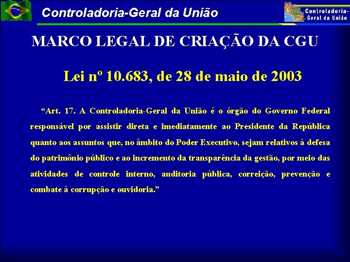 Controladoria-Geral da União MARCO LEGAL DE CRIAÇÃO DA CGU Lei nº 10. 683, de