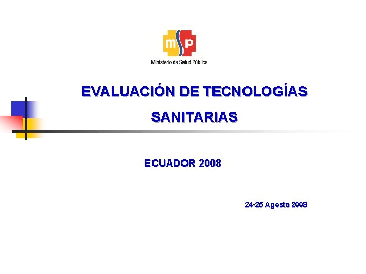 EVALUACIÓN DE TECNOLOGÍAS SANITARIAS ECUADOR 2008 24 -25 Agosto 2009 