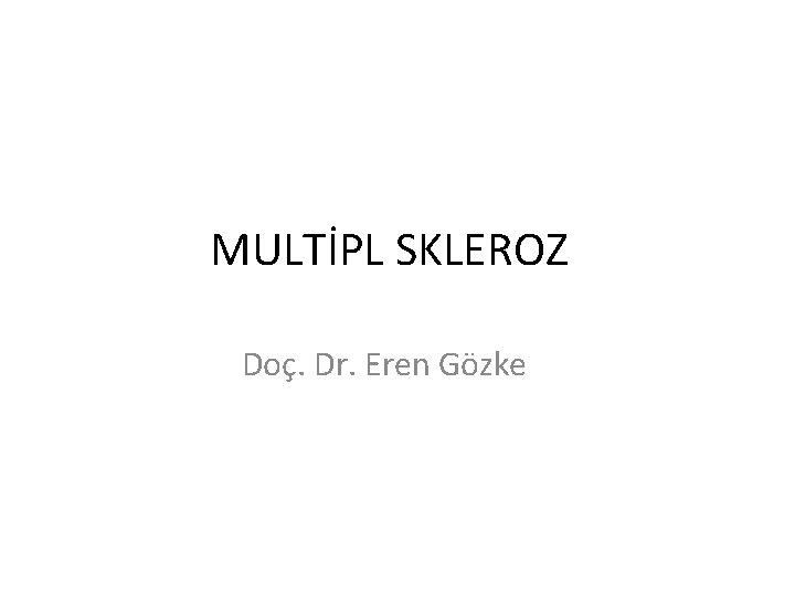 MULTİPL SKLEROZ Doç. Dr. Eren Gözke 