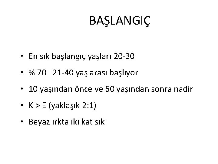 BAŞLANGIÇ • En sık başlangıç yaşları 20 -30 • % 70 21 -40 yaş