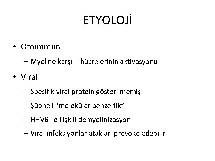 ETYOLOJİ • Otoimmün – Myeline karşı T-hücrelerinin aktivasyonu • Viral – Spesifik viral protein