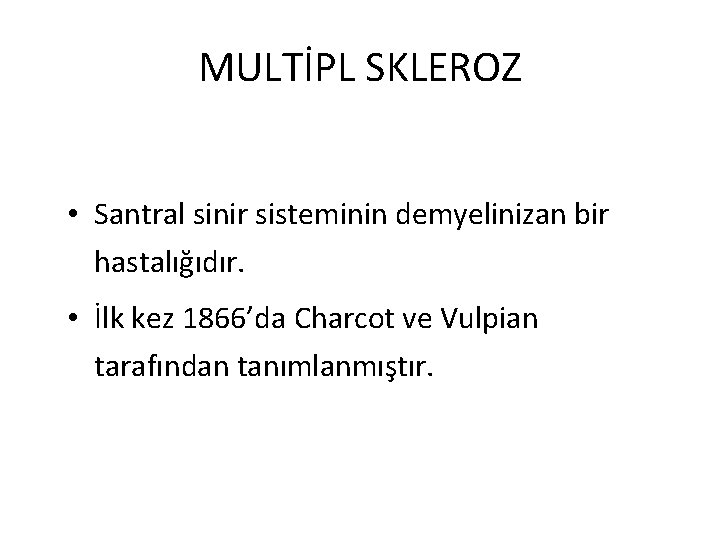 MULTİPL SKLEROZ • Santral sinir sisteminin demyelinizan bir hastalığıdır. • İlk kez 1866’da Charcot