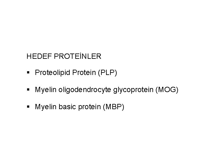 HEDEF PROTEİNLER § Proteolipid Protein (PLP) § Myelin oligodendrocyte glycoprotein (MOG) § Myelin basic