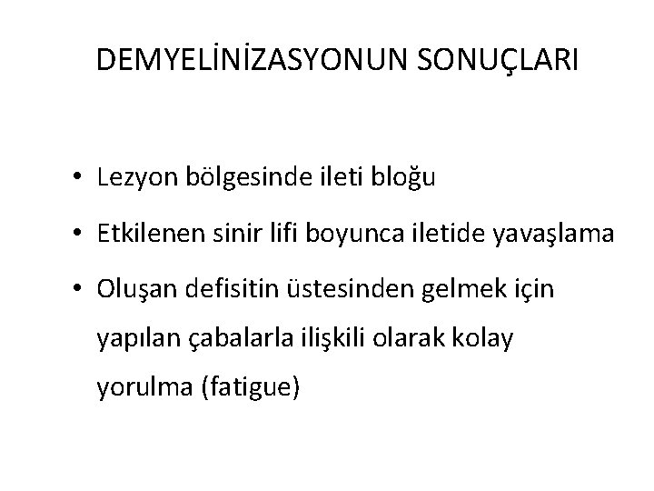 DEMYELİNİZASYONUN SONUÇLARI • Lezyon bölgesinde ileti bloğu • Etkilenen sinir lifi boyunca iletide yavaşlama