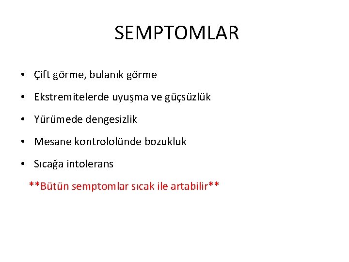 SEMPTOMLAR • Çift görme, bulanık görme • Ekstremitelerde uyuşma ve güçsüzlük • Yürümede dengesizlik