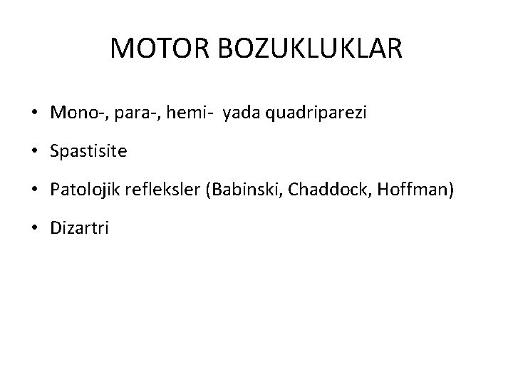 MOTOR BOZUKLUKLAR • Mono-, para-, hemi- yada quadriparezi • Spastisite • Patolojik refleksler (Babinski,